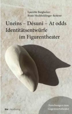Uneins - Désuni - At odds Identitätsentwürfe im Figurentheater