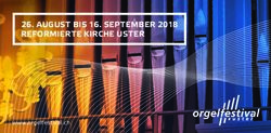 AUGUST BIS 16. SEPTEMBER 2018 REFORMIERTE KIRCHE USTER - www.orgelfestival.ch - Orgelfestival Uster