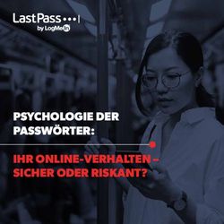 PSYCHOLOGIE DER PASSWÖRTER: IHR ONLINE-VERHALTEN - SICHER ODER RISKANT? - LastPass