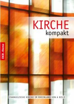 KIRCHE kompakt - EVANGELISCHE KIRCHE IM RHEINLAND VON A BIS Z - Evangelische Kirchengemeinde Randerath