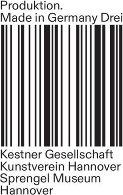 Produktion. Made in Germany Drei - Kestner Gesellschaft Kunstverein Hannover Sprengel Museum