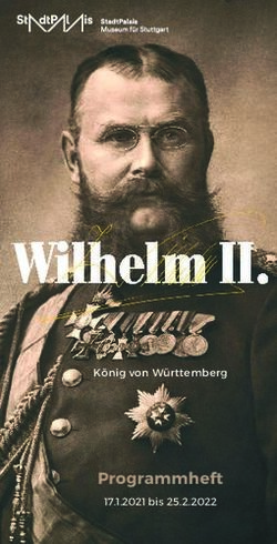Wilhelm II. Programmheft - K&ouml;nig von W&uuml;rttemberg 17.1.2021 bis 25.2.2022 - StadtPalais - Museum f&uuml;r Stuttgart