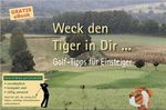 Weck den Tiger in Dir - Golf-Tipps f&uuml;r Einsteiger verst&auml;ndlich kompakt und v&ouml;llig umsonst