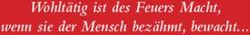 Wohlt&auml;tig ist des Feuers Macht, wenn sie der Mensch bez&auml;hmt, bewacht...