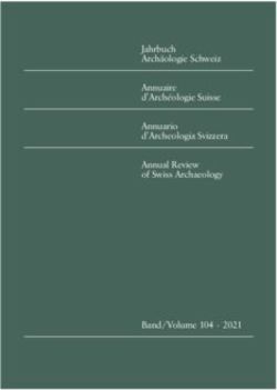 Jahrbuch Arch&auml;ologie Schweiz Annuaire d'Arch&eacute;ologie Suisse Annuario d'Archeologia Svizzera Annual Review of Swiss Archaeology - Band/Volume 104 2021
