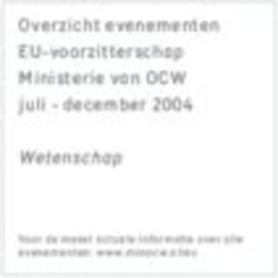 Overzicht evenementen EU-voorzitterschap Ministerie van OCW juli - december 2004 - Wetenschap
