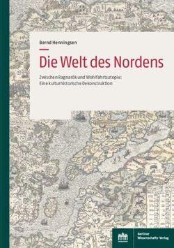 Die Welt des Nordens Bernd Henningsen - Zwischen Ragnar&ouml;k und Wohlfahrtsutopie: Eine kulturhistorische Dekonstruktion - Berliner Wissenschafts-Verlag