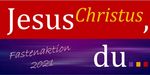 Fastenzeit 2021: Jesus Christus, du - EXTRABLATT ZUR FASTENZEIT 2021 - Menschen leben Kirche