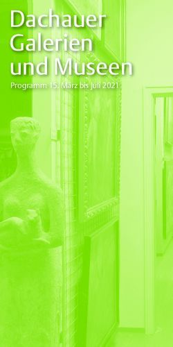 Dachauer Galerien und Museen - Programm 15. März bis Juli 2021